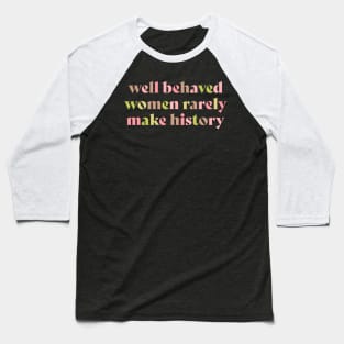 Well behaved women rarely make history pink Baseball T-Shirt